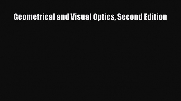 (PDF Download) Geometrical and Visual Optics Second Edition Read Online