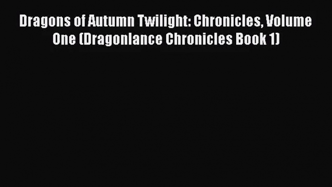 [PDF Download] Dragons of Autumn Twilight: Chronicles Volume One (Dragonlance Chronicles Book