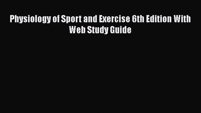 [PDF Download] Physiology of Sport and Exercise 6th Edition With Web Study Guide [Read] Online