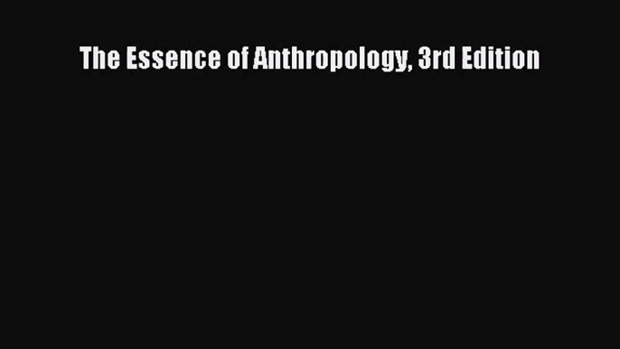 [PDF Download] The Essence of Anthropology 3rd Edition [Download] Online