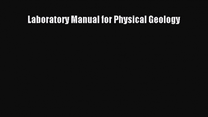 [PDF Download] Laboratory Manual for Physical Geology [Read] Full Ebook