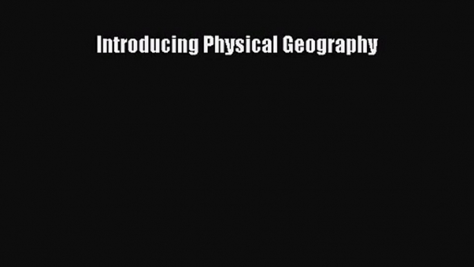 [PDF Download] Introducing Physical Geography [Read] Full Ebook