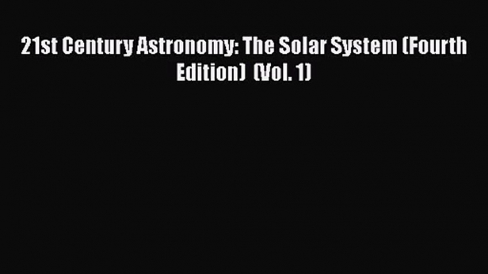 [PDF Download] 21st Century Astronomy: The Solar System (Fourth Edition)  (Vol. 1) [Read] Full