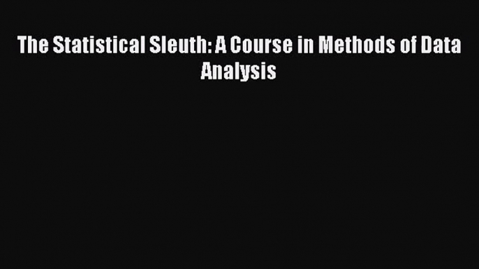 [PDF Download] The Statistical Sleuth: A Course in Methods of Data Analysis [Download] Online