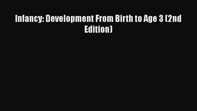 [PDF Download] Infancy: Development From Birth to Age 3 (2nd Edition) [Download] Full Ebook