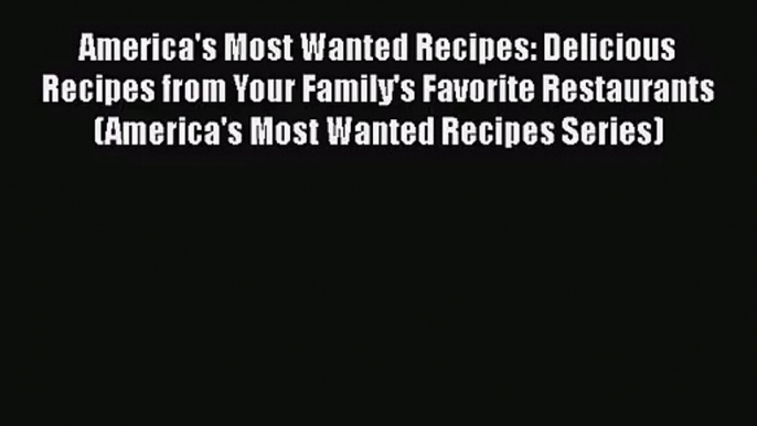 America's Most Wanted Recipes: Delicious Recipes from Your Family's Favorite Restaurants (America's