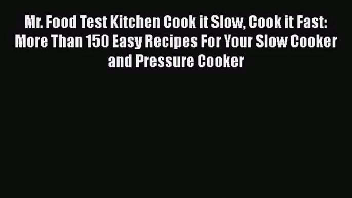 Mr. Food Test Kitchen Cook it Slow Cook it Fast: More Than 150 Easy Recipes For Your Slow Cooker