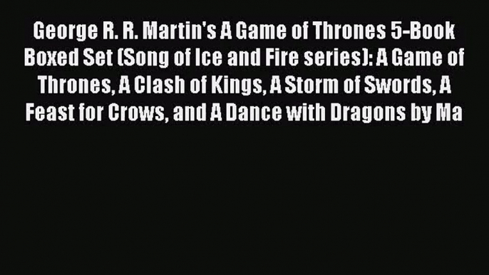 [PDF Download] George R. R. Martin's A Game of Thrones 5-Book Boxed Set (Song of Ice and Fire