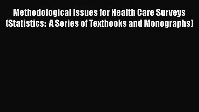 Methodological Issues for Health Care Surveys (Statistics:  A Series of Textbooks and Monographs)