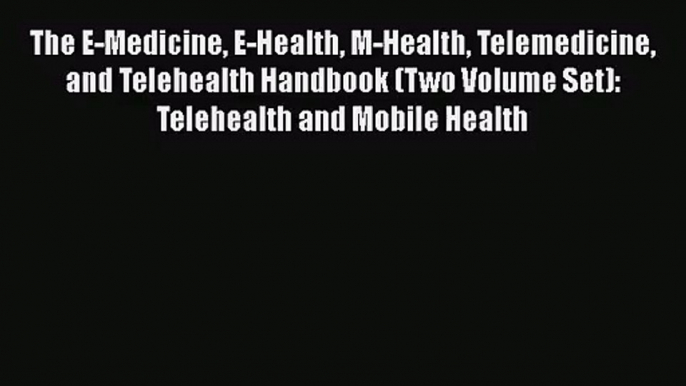 The E-Medicine E-Health M-Health Telemedicine and Telehealth Handbook (Two Volume Set): Telehealth