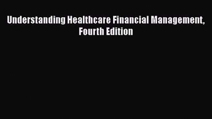 Understanding Healthcare Financial Management Fourth Edition  Free Books