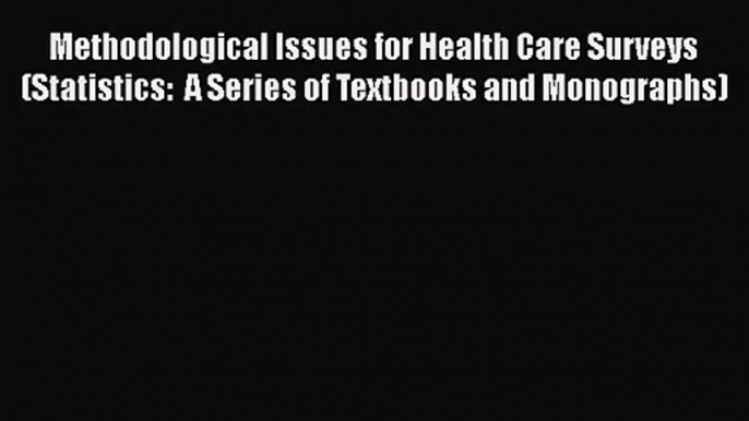 Methodological Issues for Health Care Surveys (Statistics:  A Series of Textbooks and Monographs)