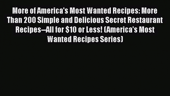 More of America's Most Wanted Recipes: More Than 200 Simple and Delicious Secret Restaurant