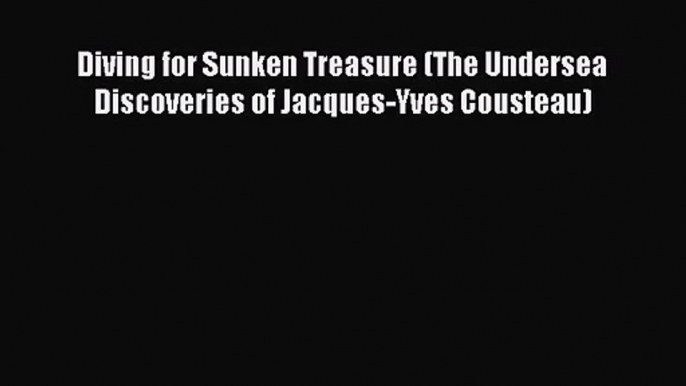 [PDF Download] Diving for Sunken Treasure (The Undersea Discoveries of Jacques-Yves Cousteau)