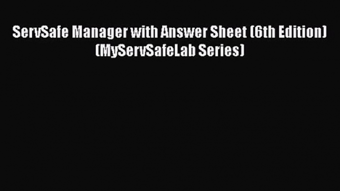 ServSafe Manager with Answer Sheet (6th Edition) (MyServSafeLab Series)  Free Books