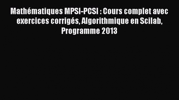 [PDF Télécharger] Mathématiques MPSI-PCSI : Cours complet avec exercices corrigés Algorithmique