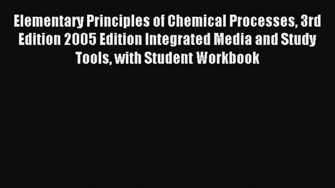 (PDF Download) Elementary Principles of Chemical Processes 3rd Edition 2005 Edition Integrated