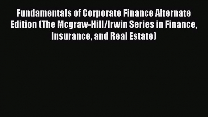 Fundamentals of Corporate Finance Alternate Edition (The Mcgraw-Hill/Irwin Series in Finance