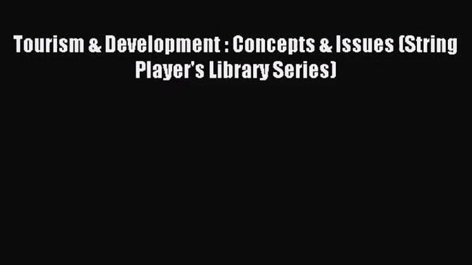 (PDF Download) Tourism & Development : Concepts & Issues (String Player's Library Series) Download