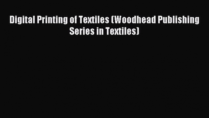 (PDF Download) Digital Printing of Textiles (Woodhead Publishing Series in Textiles) PDF