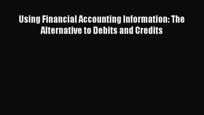 Using Financial Accounting Information: The Alternative to Debits and Credits  Free Books