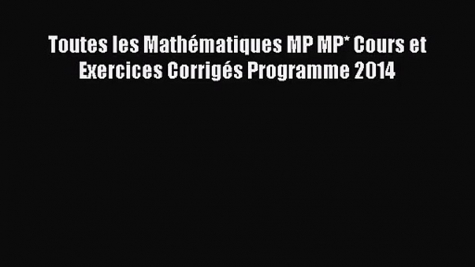 [PDF Télécharger] Toutes les Mathématiques MP MP* Cours et Exercices Corrigés Programme 2014