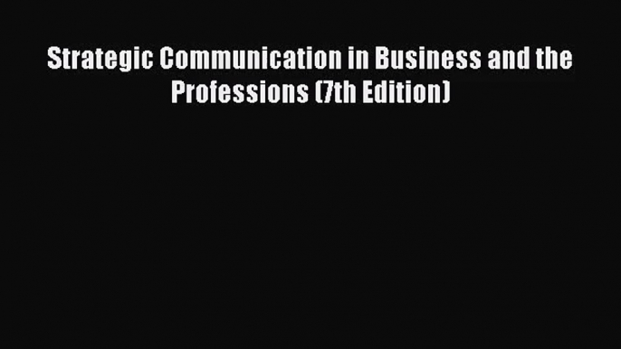 Strategic Communication in Business and the Professions (7th Edition)  Free Books