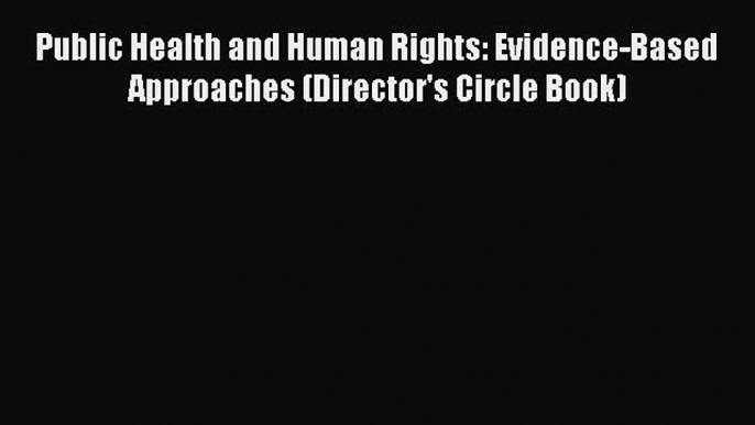 [PDF Download] Public Health and Human Rights: Evidence-Based Approaches (Director's Circle