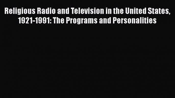 Religious Radio and Television in the United States 1921-1991: The Programs and Personalities