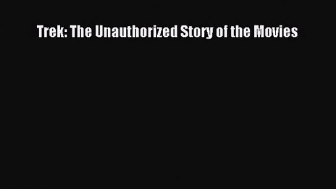 Trek: The Unauthorized Story of the Movies  Free Books