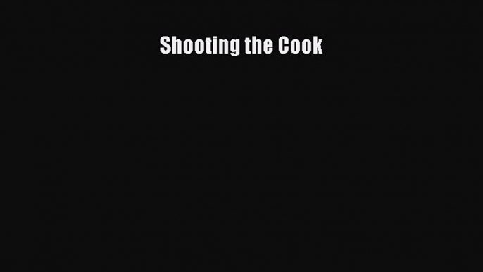Shooting the Cook  Free Books