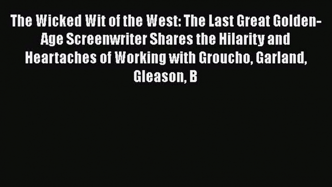 The Wicked Wit of the West: The Last Great Golden-Age Screenwriter Shares the Hilarity and