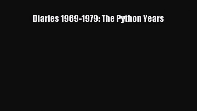 Diaries 1969-1979: The Python Years  Free Books