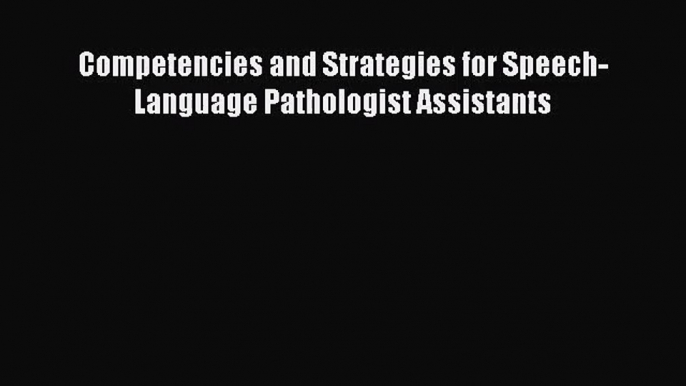 [PDF Download] Competencies and Strategies for Speech-Language Pathologist Assistants [PDF]