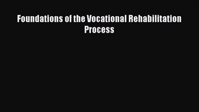 [PDF Download] Foundations of the Vocational Rehabilitation Process [Download] Full Ebook