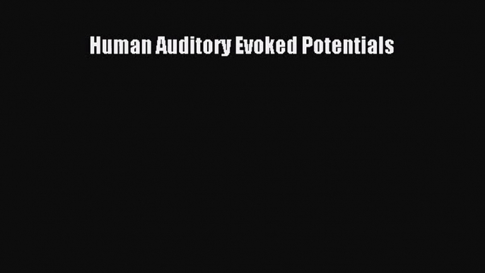 [PDF Download] Human Auditory Evoked Potentials [Read] Full Ebook