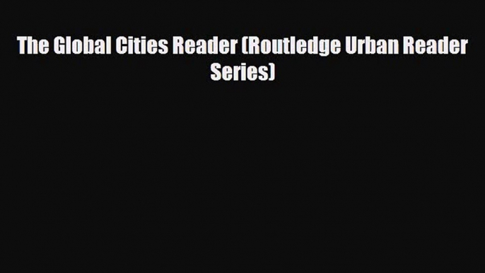 [PDF Download] The Global Cities Reader (Routledge Urban Reader Series) [PDF] Online