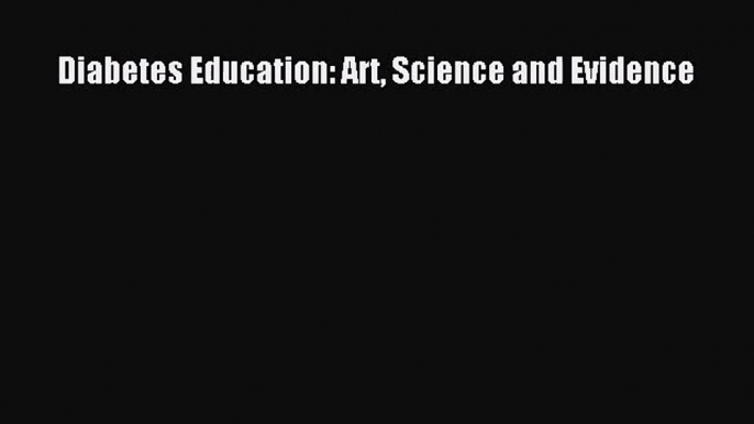 Diabetes Education: Art Science and Evidence  Free Books