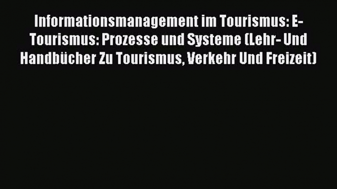 [PDF Download] Informationsmanagement im Tourismus: E-Tourismus: Prozesse und Systeme (Lehr-