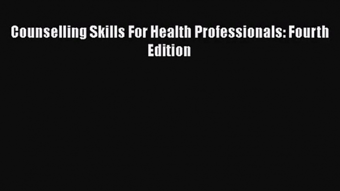 Counselling Skills For Health Professionals: Fourth Edition  Free Books