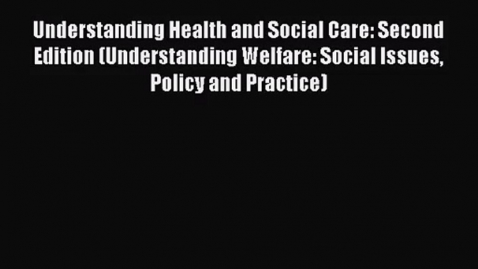 Understanding Health and Social Care: Second Edition (Understanding Welfare: Social Issues