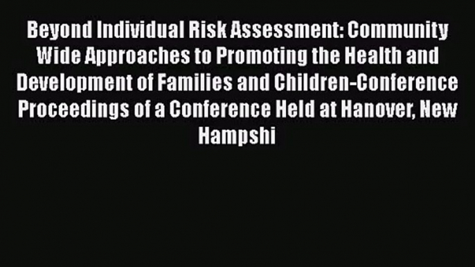 Beyond Individual Risk Assessment: Community Wide Approaches to Promoting the Health and Development