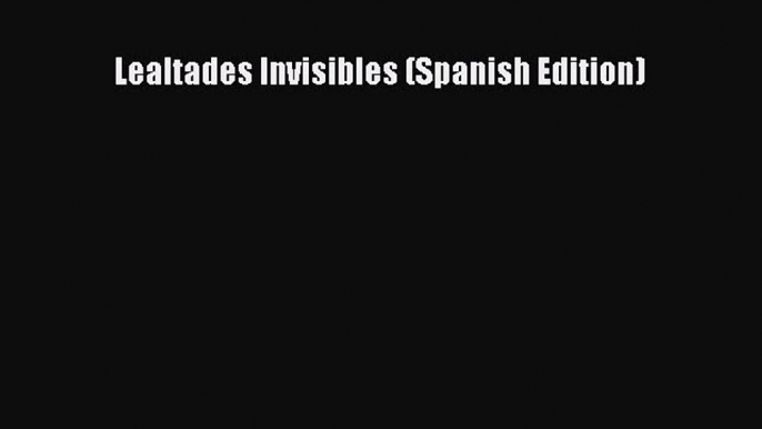 PDF Download Lealtades Invisibles (Spanish Edition) Download Full Ebook