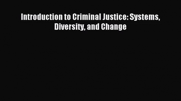 (PDF Download) Introduction to Criminal Justice: Systems Diversity and Change Download