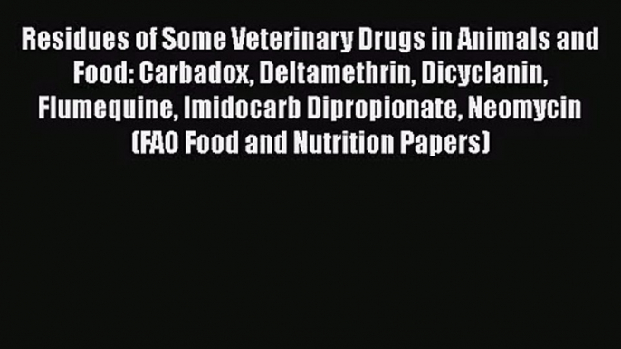 Residues of Some Veterinary Drugs in Animals and Food: Carbadox Deltamethrin Dicyclanin Flumequine