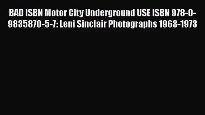 [PDF Download] BAD ISBN Motor City Underground USE ISBN 978-0-9835870-5-7: Leni Sinclair Photographs