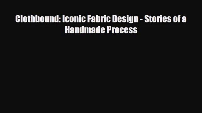 [PDF Download] Clothbound: Iconic Fabric Design - Stories of a Handmade Process [Read] Full