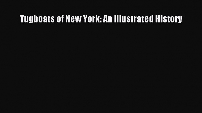 [PDF Download] Tugboats of New York: An Illustrated History [Download] Full Ebook