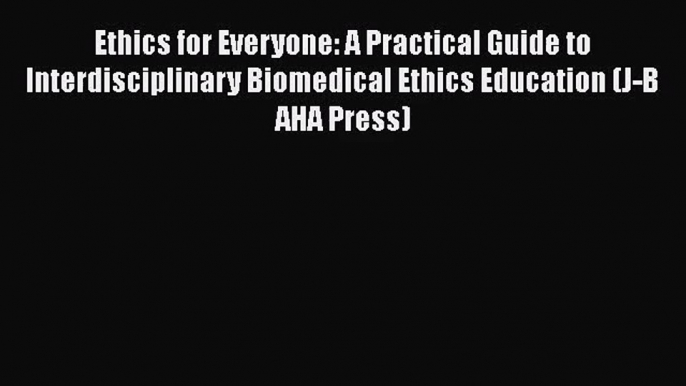 Ethics for Everyone: A Practical Guide to Interdisciplinary Biomedical Ethics Education (J-B