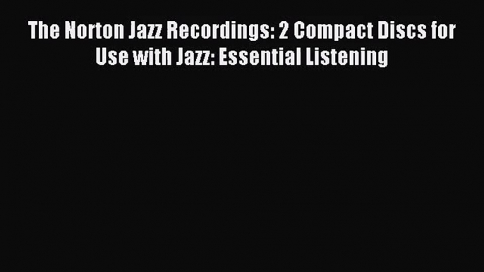 (PDF Download) The Norton Jazz Recordings: 2 Compact Discs for Use with Jazz: Essential Listening